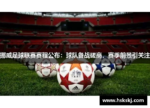 挪威足球联赛赛程公布：球队备战磋商，赛季前景引关注