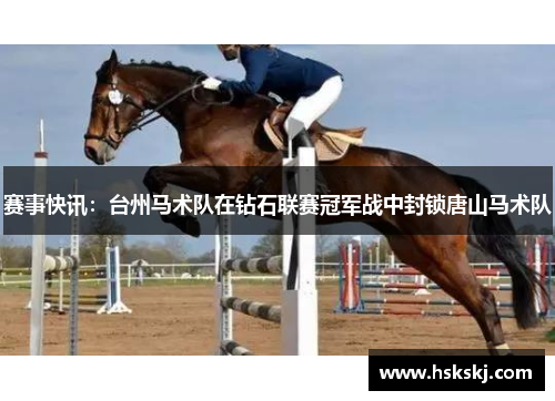 赛事快讯：台州马术队在钻石联赛冠军战中封锁唐山马术队
