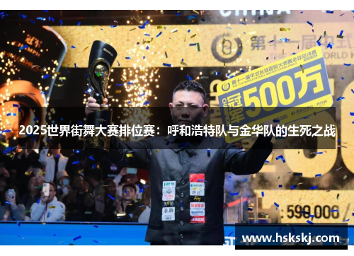 2025世界街舞大赛排位赛：呼和浩特队与金华队的生死之战